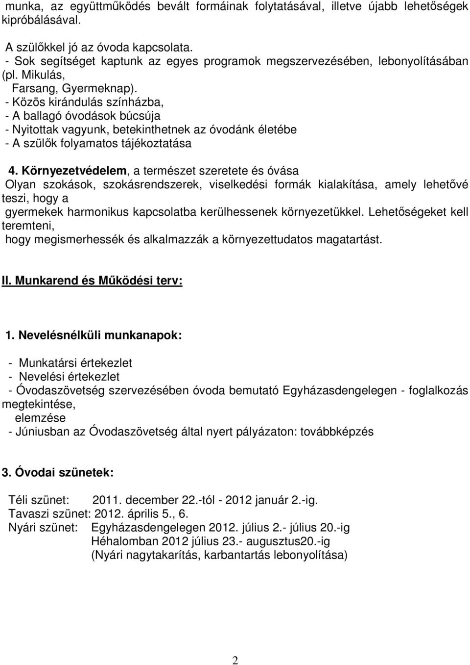 - Közös kirándulás színházba, - A ballagó óvodások búcsúja - Nyitottak vagyunk, betekinthetnek az óvodánk életébe - A szülők folyamatos tájékoztatása 4.