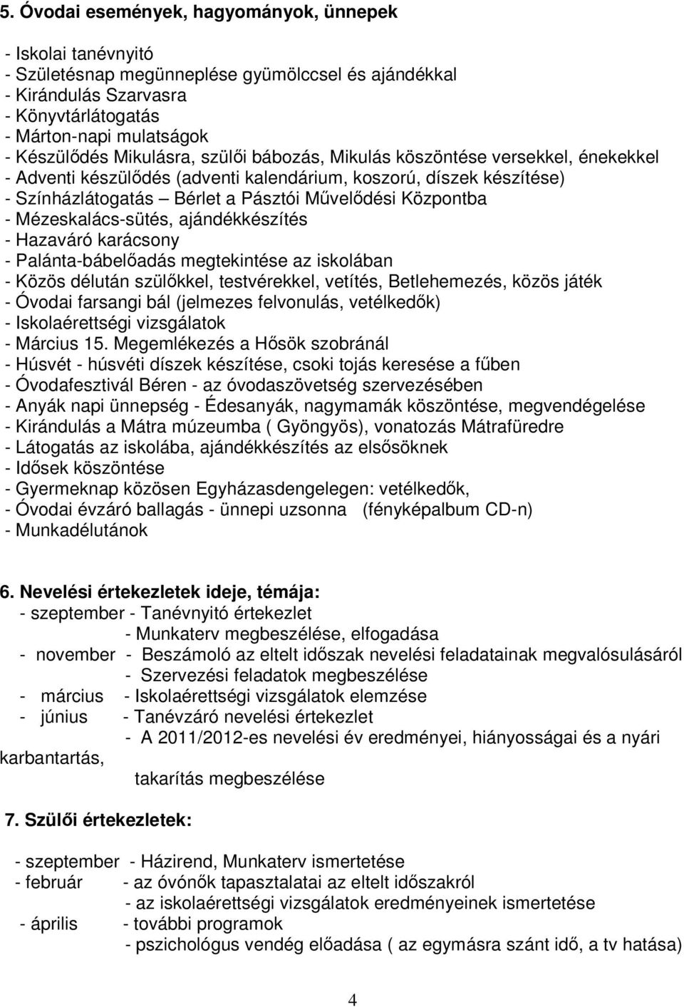 Mézeskalács-sütés, ajándékkészítés - Hazaváró karácsony - Palánta-bábelőadás megtekintése az iskolában - Közös délután szülőkkel, testvérekkel, vetítés, Betlehemezés, közös játék - Óvodai farsangi