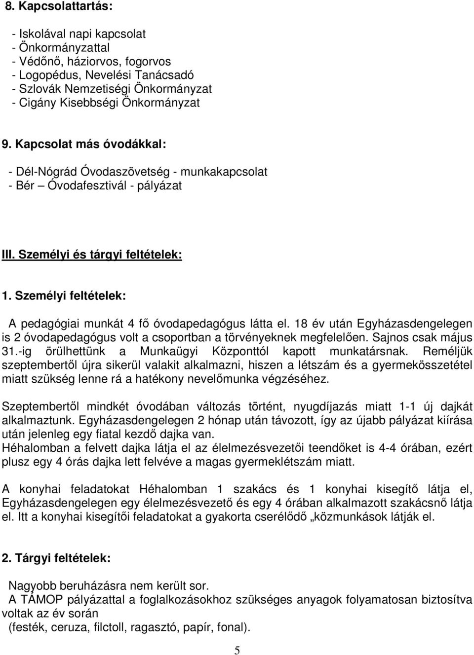 Személyi feltételek: A pedagógiai munkát 4 fő óvodapedagógus látta el. 18 év után Egyházasdengelegen is 2 óvodapedagógus volt a csoportban a törvényeknek megfelelően. Sajnos csak május 31.