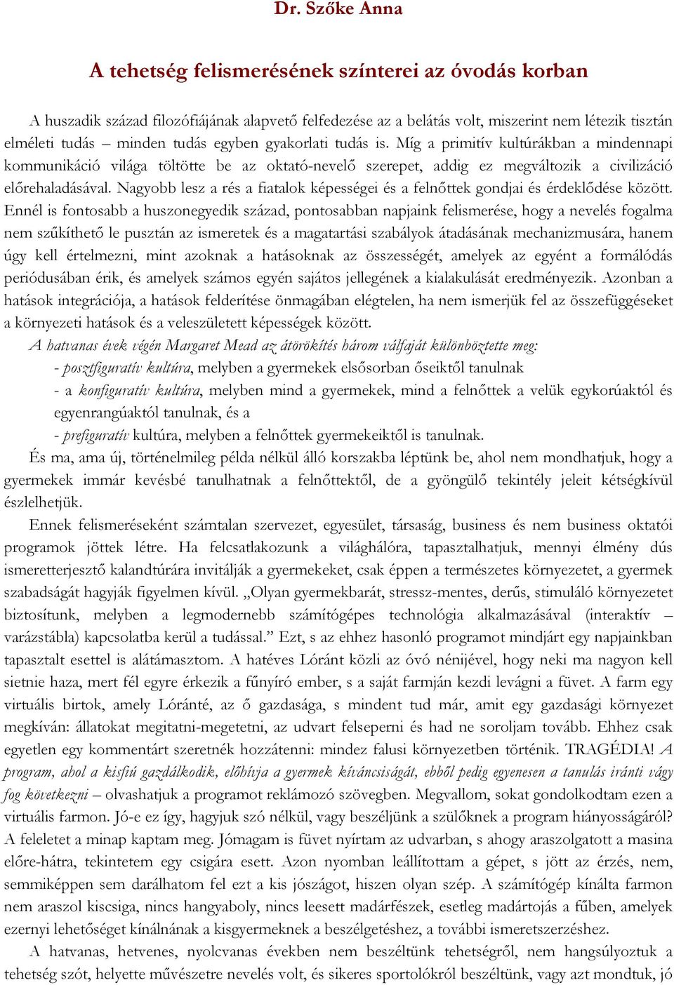 Nagyobb lesz a rés a fiatalok képességei és a felnőttek gondjai és érdeklődése között.