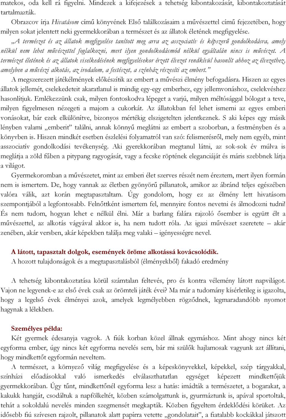 A természet és az állatok megfigyelése tanított meg arra az asszociatív és képszerű gondolkodásra, amely nélkül nem lehet művészettel foglalkozni, mert ilyen gondolkodásmód nélkül egyáltalán nincs is