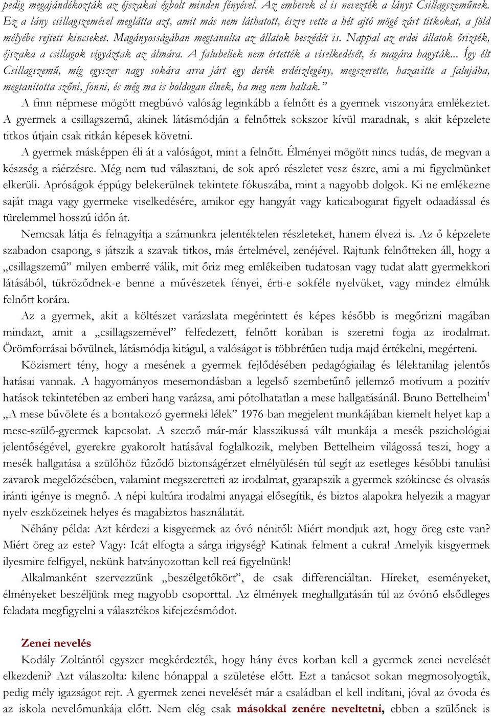 Nappal az erdei állatok őrizték, éjszaka a csillagok vigyáztak az álmára. A falubeliek nem értették a viselkedését, és magára hagyták.