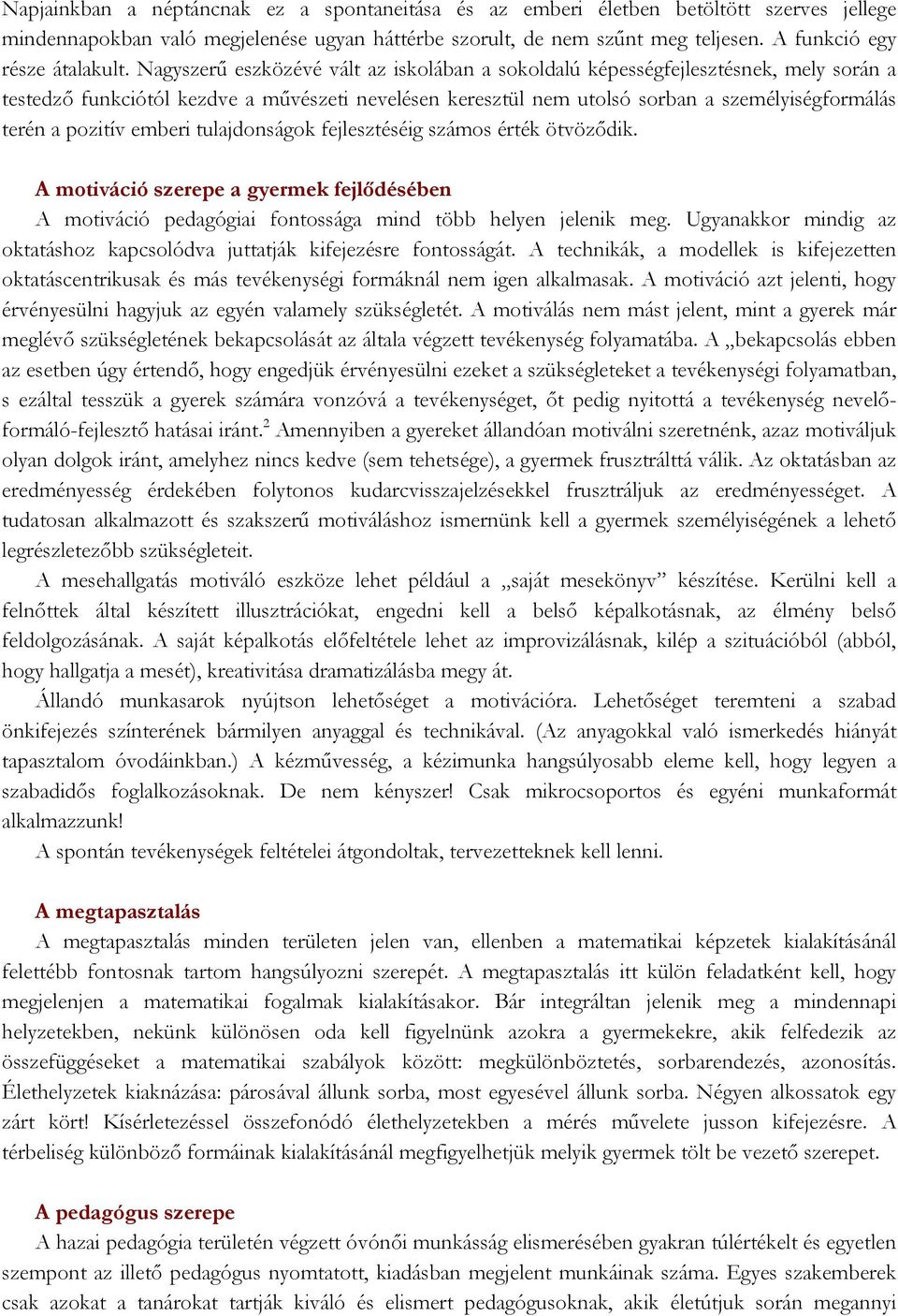 Nagyszerű eszközévé vált az iskolában a sokoldalú képességfejlesztésnek, mely során a testedző funkciótól kezdve a művészeti nevelésen keresztül nem utolsó sorban a személyiségformálás terén a