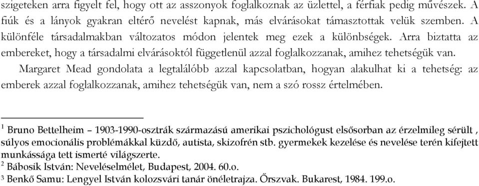 Margaret Mead gondolata a legtalálóbb azzal kapcsolatban, hogyan alakulhat ki a tehetség: az emberek azzal foglalkozzanak, amihez tehetségük van, nem a szó rossz értelmében.