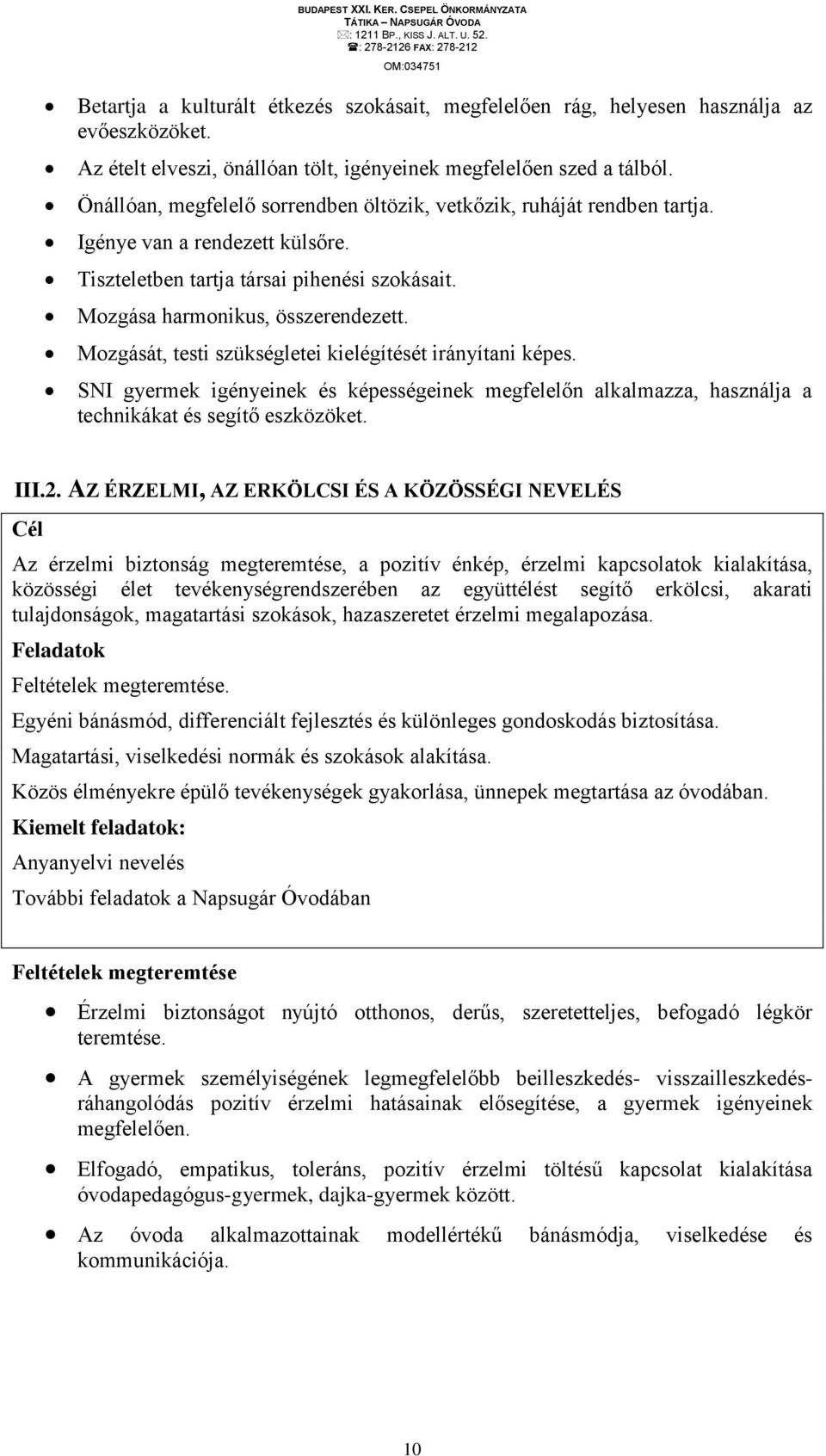 Tiszteletben tartja társai pihenési szokásait. Mozgása harmonikus, összerendezett. Mozgását, testi szükségletei kielégítését irányítani képes.