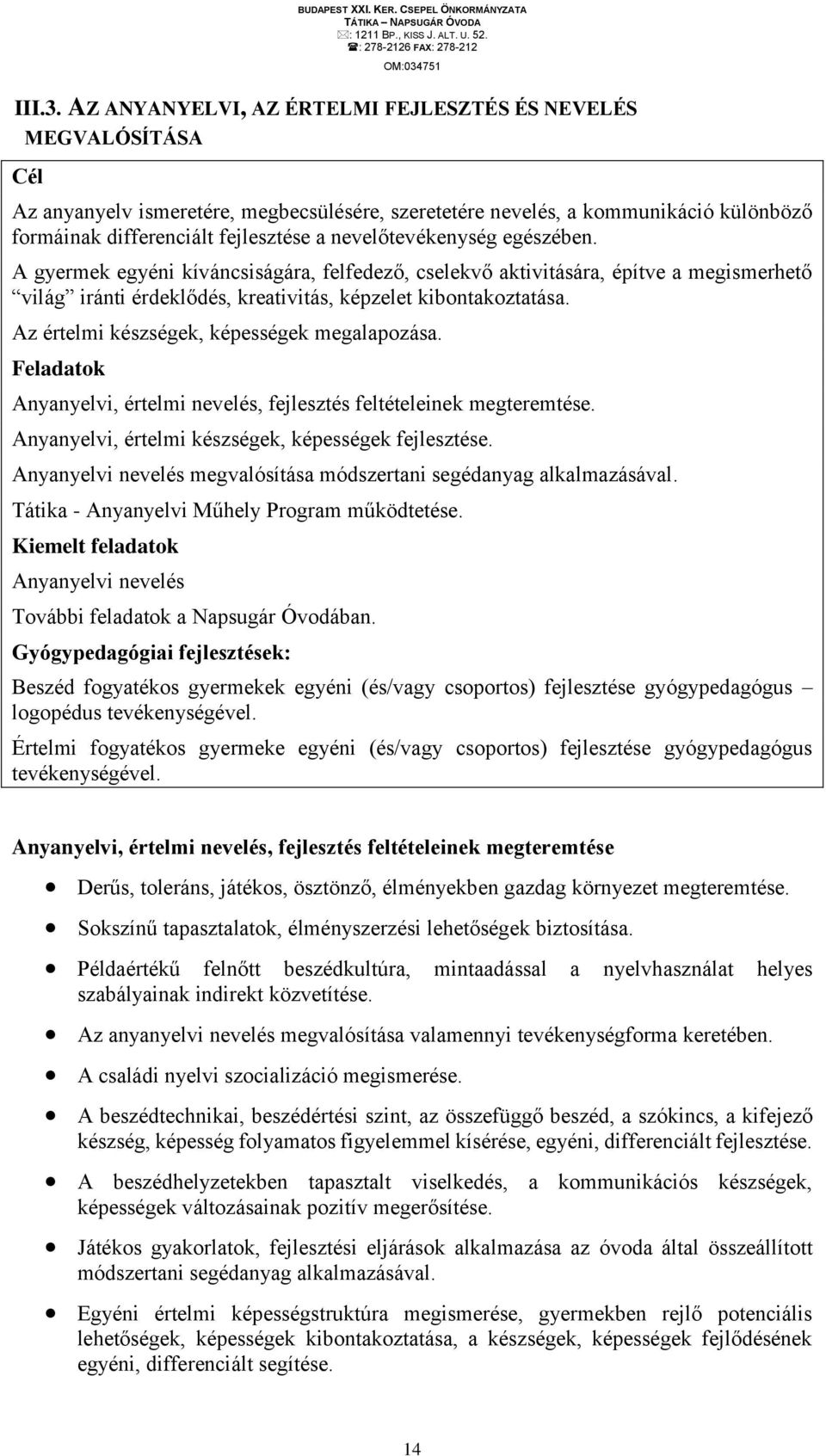 nevelőtevékenység egészében. A gyermek egyéni kíváncsiságára, felfedező, cselekvő aktivitására, építve a megismerhető világ iránti érdeklődés, kreativitás, képzelet kibontakoztatása.