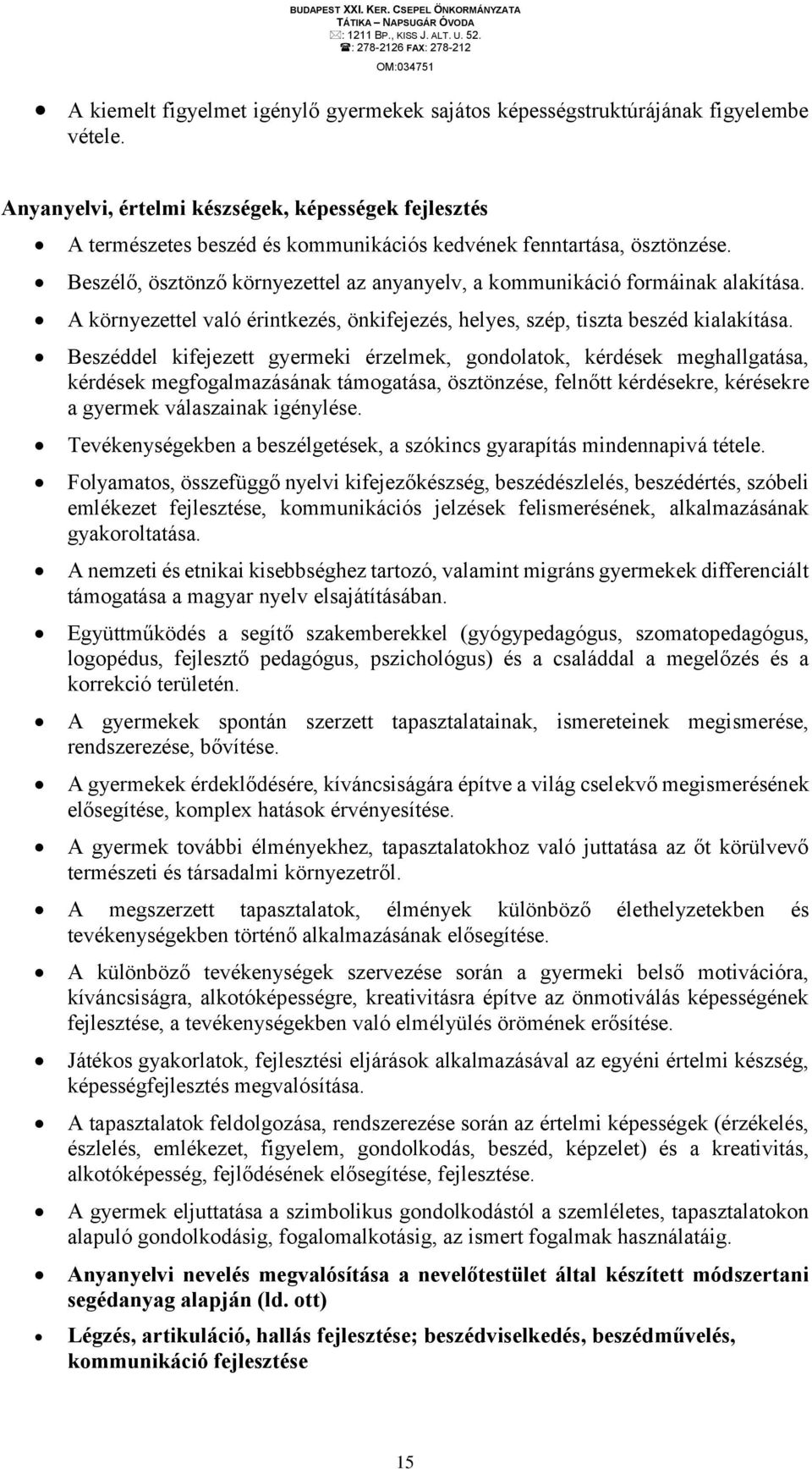 Beszélő, ösztönző környezettel az anyanyelv, a kommunikáció formáinak alakítása. A környezettel való érintkezés, önkifejezés, helyes, szép, tiszta beszéd kialakítása.