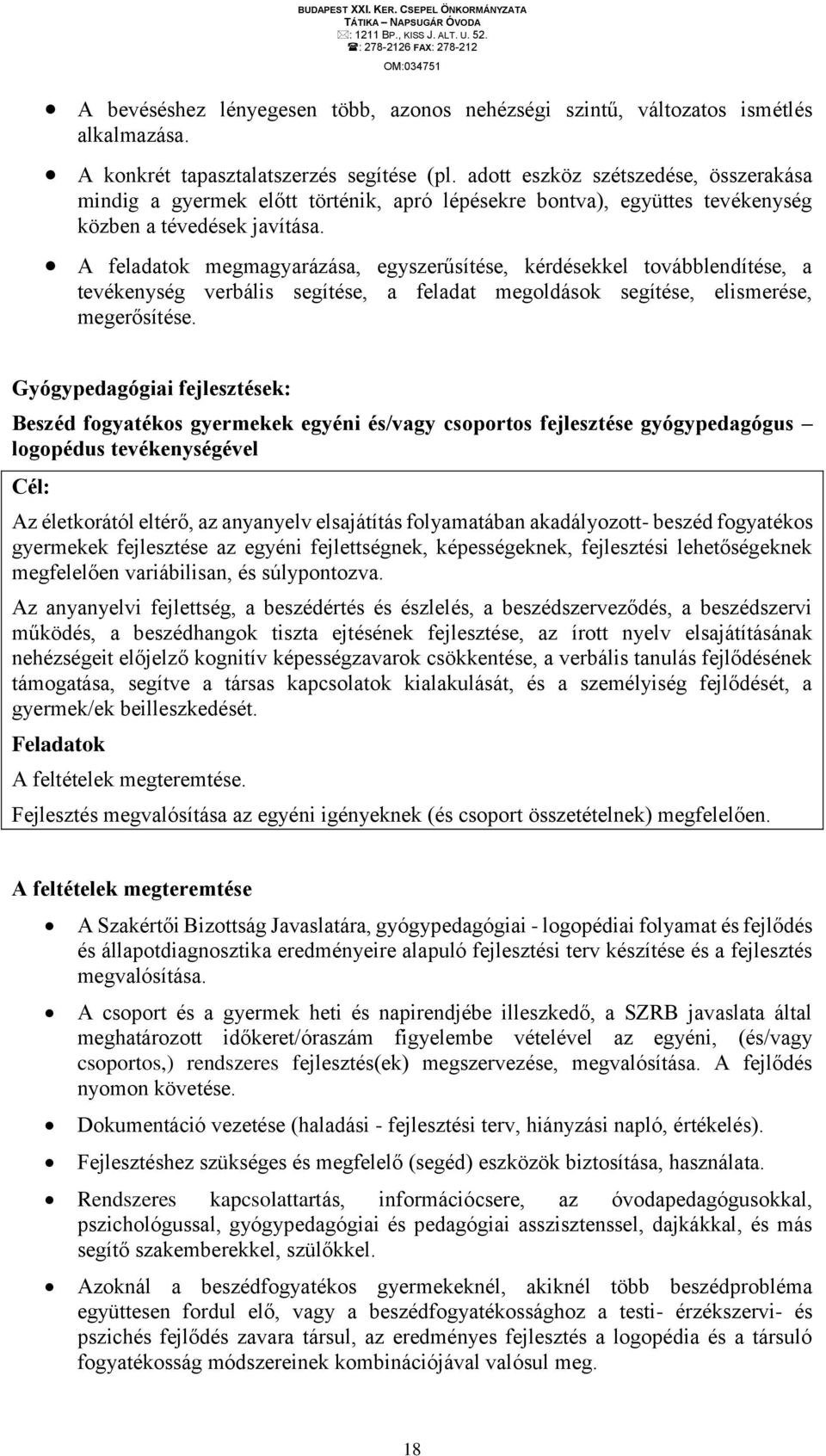 A feladatok megmagyarázása, egyszerűsítése, kérdésekkel továbblendítése, a tevékenység verbális segítése, a feladat megoldások segítése, elismerése, megerősítése.