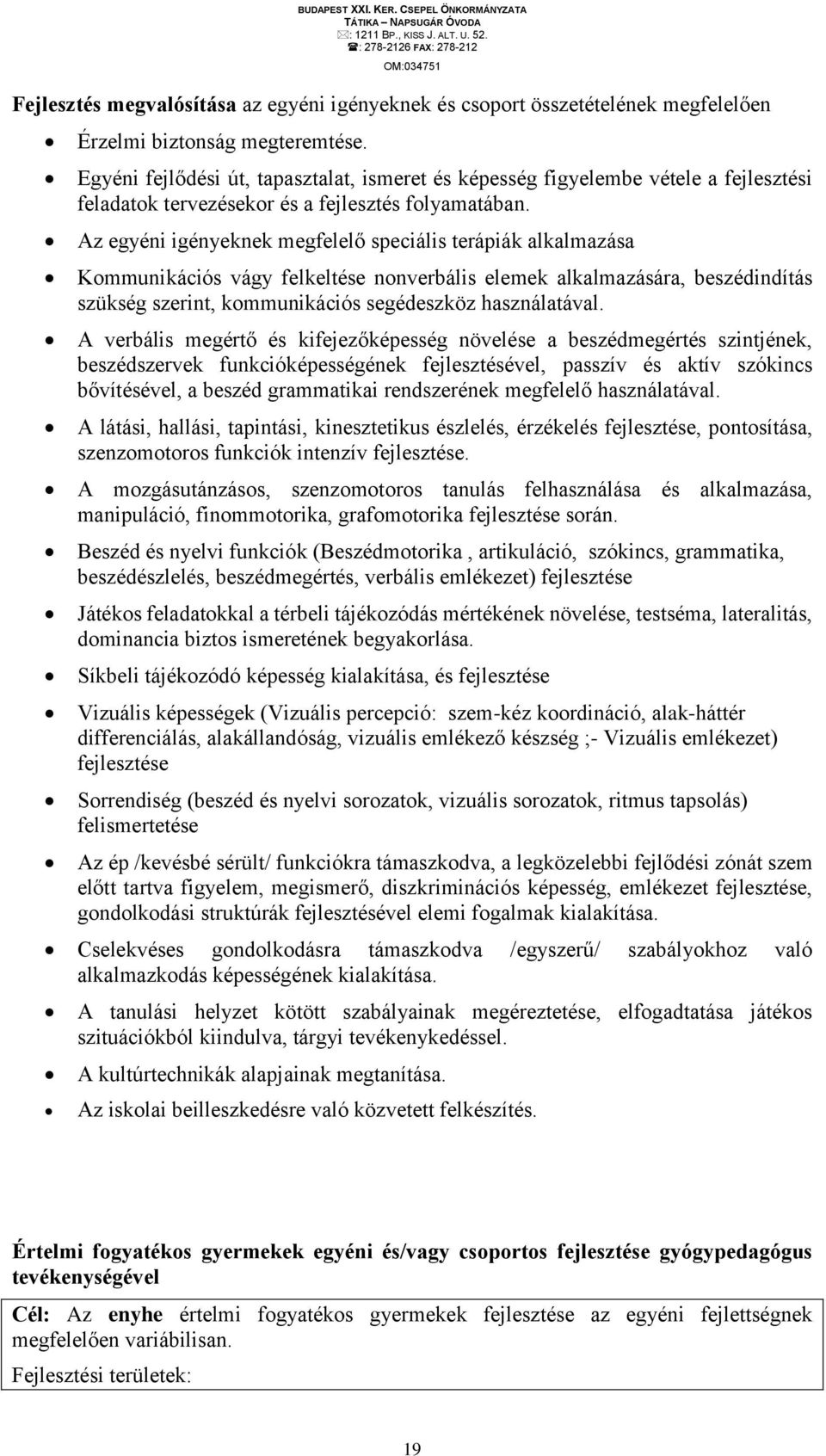 Az egyéni igényeknek megfelelő speciális terápiák alkalmazása Kommunikációs vágy felkeltése nonverbális elemek alkalmazására, beszédindítás szükség szerint, kommunikációs segédeszköz használatával.