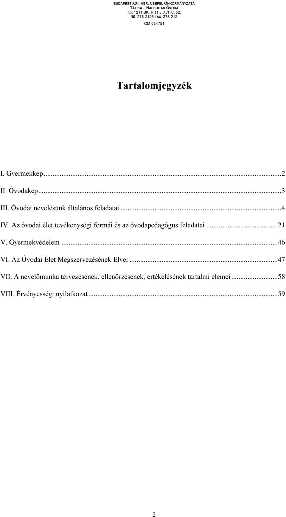 Az óvodai élet tevékenységi formái és az óvodapedagógus feladatai... 21 V. Gyermekvédelem... 46 VI.