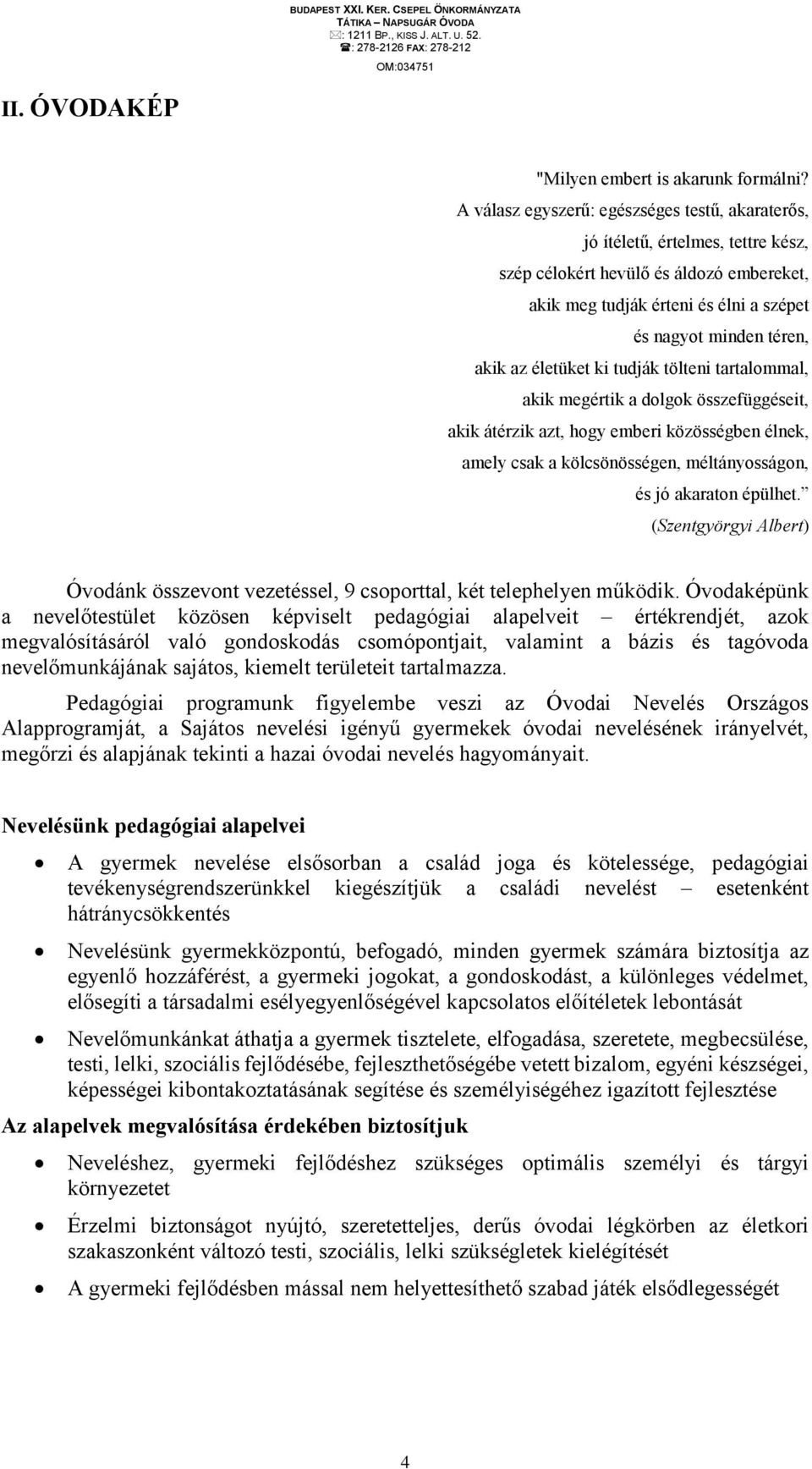 életüket ki tudják tölteni tartalommal, akik megértik a dolgok összefüggéseit, akik átérzik azt, hogy emberi közösségben élnek, amely csak a kölcsönösségen, méltányosságon, és jó akaraton épülhet.