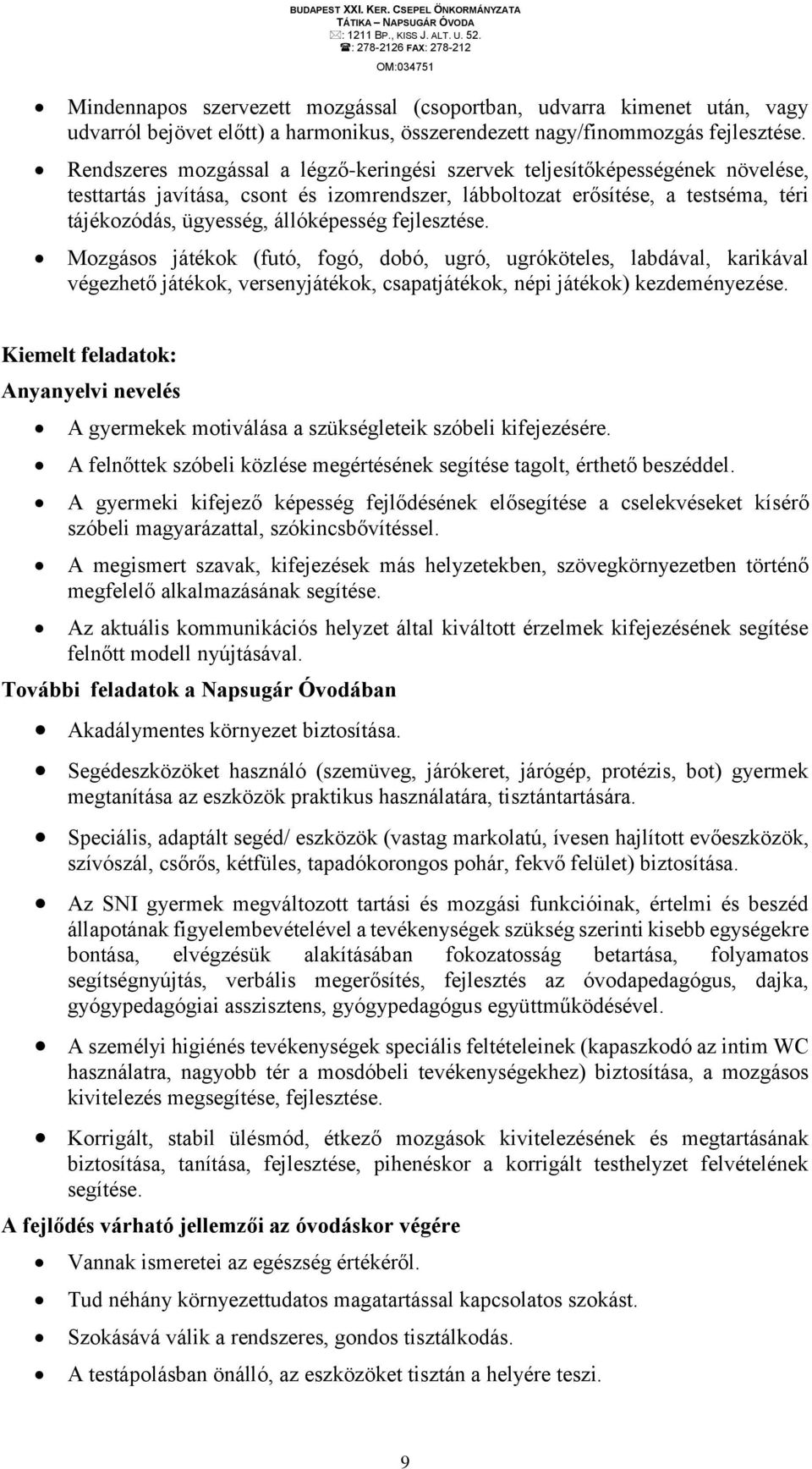 Rendszeres mozgással a légző-keringési szervek teljesítőképességének növelése, testtartás javítása, csont és izomrendszer, lábboltozat erősítése, a testséma, téri tájékozódás, ügyesség, állóképesség