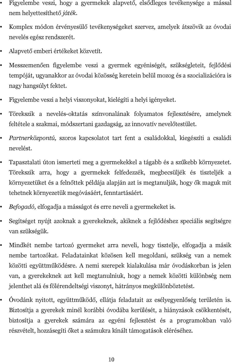 Messzemenően figyelembe veszi a gyermek egyéniségét, szükségleteit, fejlődési tempóját, ugyanakkor az óvodai közösség keretein belül mozog és a szocializációra is nagy hangsúlyt fektet.