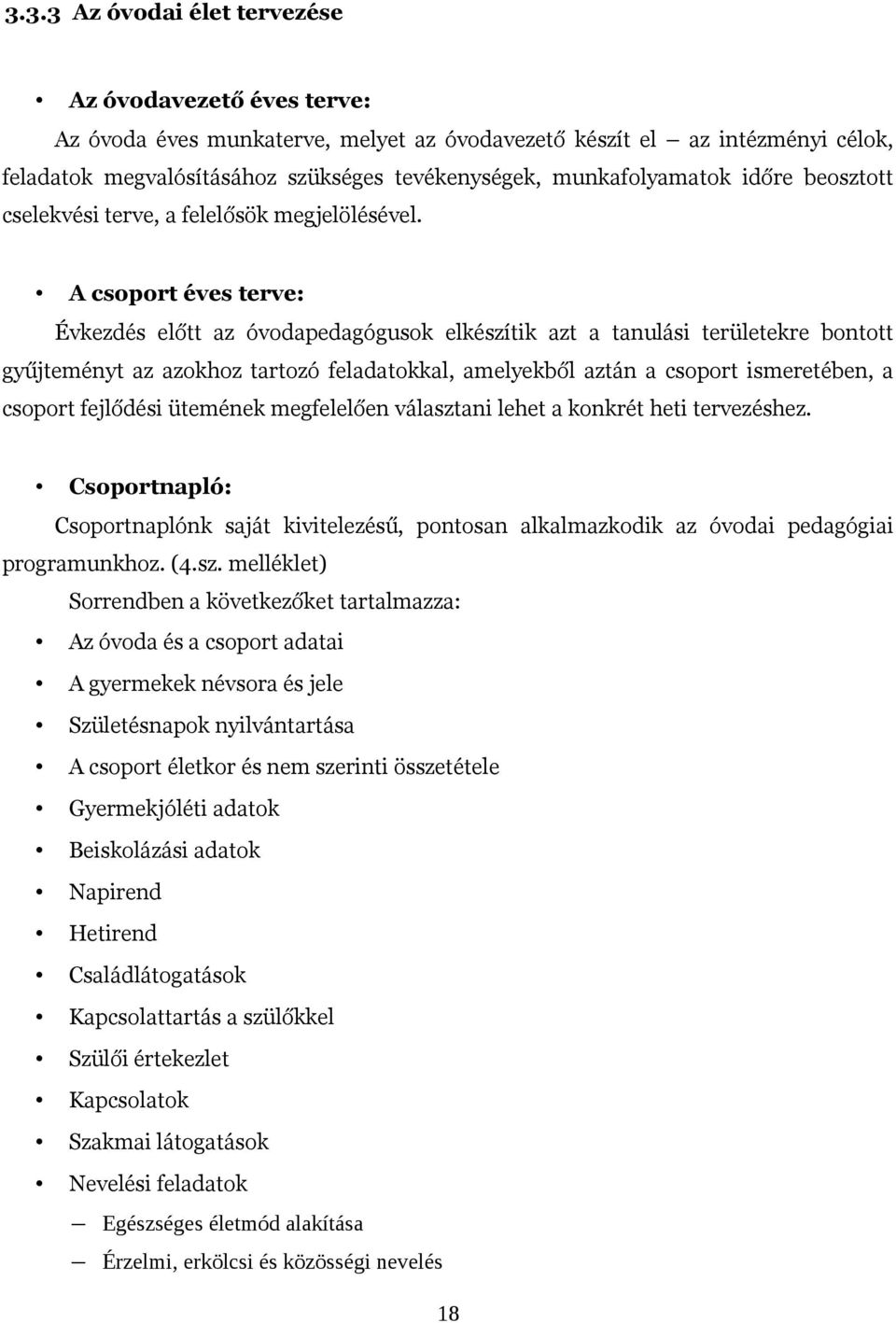 A csoport éves terve: Évkezdés előtt az óvodapedagógusok elkészítik azt a tanulási területekre bontott gyűjteményt az azokhoz tartozó feladatokkal, amelyekből aztán a csoport ismeretében, a csoport