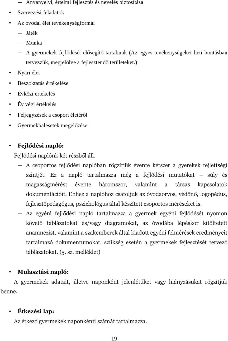 Fejlődési napló: Fejlődési naplónk két részből áll. A csoportos fejlődési naplóban rögzítjük évente kétszer a gyerekek fejlettségi szintjét.