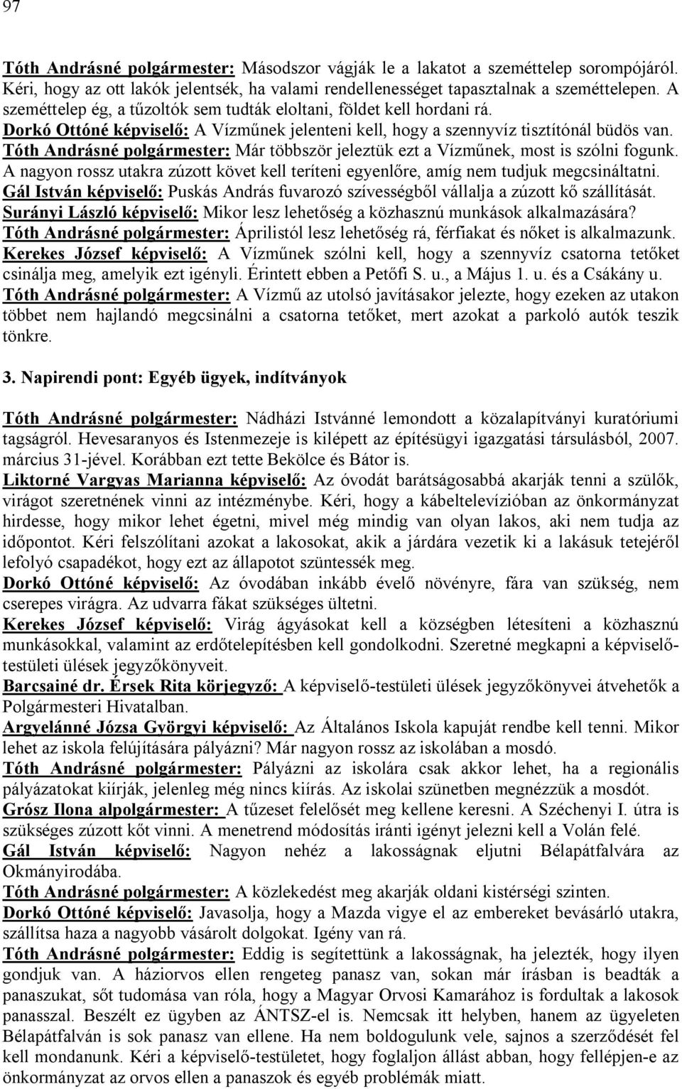 Tóth Andrásné polgármester: Már többször jeleztük ezt a Vízműnek, most is szólni fogunk. A nagyon rossz utakra zúzott követ kell teríteni egyenlőre, amíg nem tudjuk megcsináltatni.