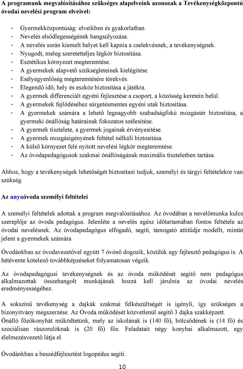 - Esztétikus környezet megteremtése. - A gyermekek alapvető szükségleteinek kielégítése. - Esélyegyenlőség megteremtésére törekvés. - Elegendő idő, hely és eszköz biztosítása a játékra.