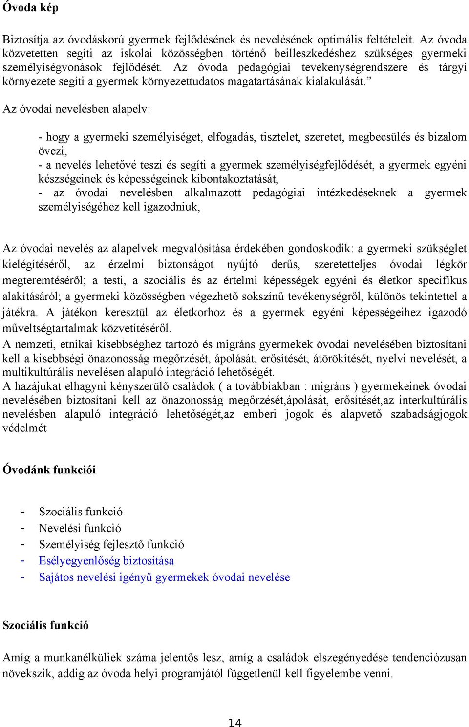 Az óvoda pedagógiai tevékenységrendszere és tárgyi környezete segíti a gyermek környezettudatos magatartásának kialakulását.