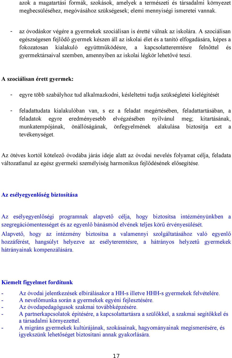 A szociálisan egészségesen fejlődő gyermek készen áll az iskolai élet és a tanító elfogadására, képes a fokozatosan kialakuló együttműködésre, a kapcsolatteremtésre felnőttel és gyermektársaival