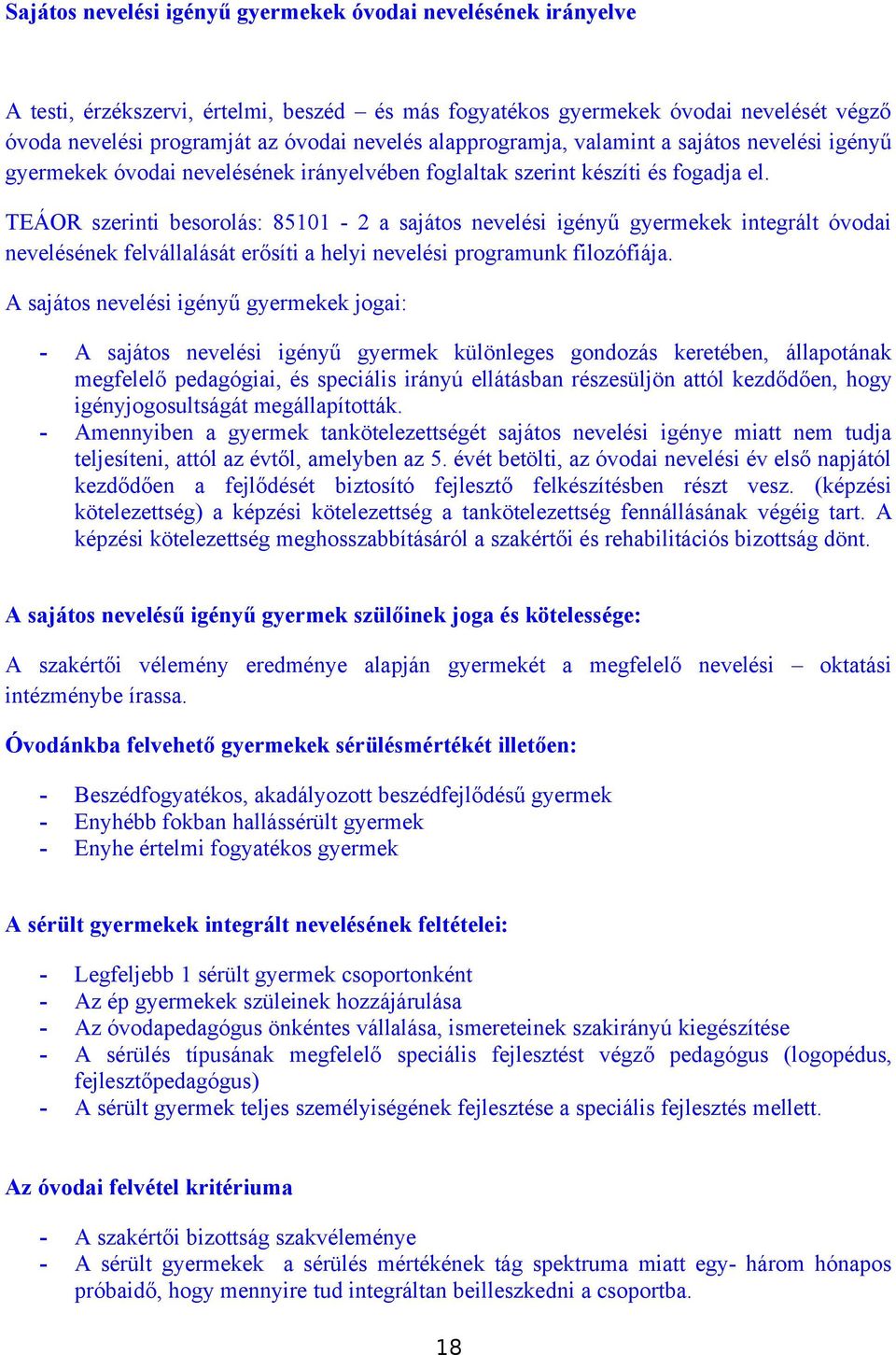 TEÁOR szerinti besorolás: 85101-2 a sajátos nevelési igényű gyermekek integrált óvodai nevelésének felvállalását erősíti a helyi nevelési programunk filozófiája.