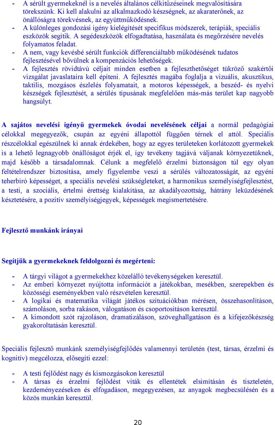 - A különleges gondozási igény kielégítését specifikus módszerek, terápiák, speciális eszközök segítik. A segédeszközök elfogadtatása, használata és megőrzésére nevelés folyamatos feladat.