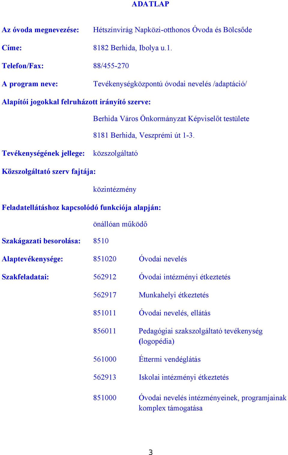 Telefon/Fax: 88/455-270 A program neve: Tevékenységközpontú óvodai nevelés /adaptáció/ Alapítói jogokkal felruházott irányító szerve: Berhida Város Önkormányzat Képviselőt testülete 8181 Berhida,