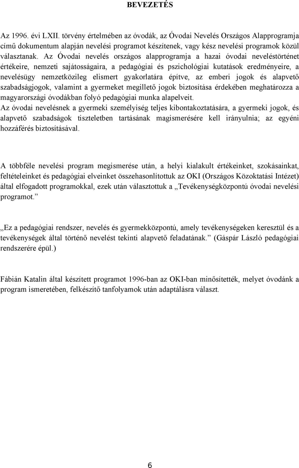 Az Óvodai nevelés országos alapprogramja a hazai óvodai neveléstörténet értékeire, nemzeti sajátosságaira, a pedagógiai és pszichológiai kutatások eredményeire, a nevelésügy nemzetközileg elismert