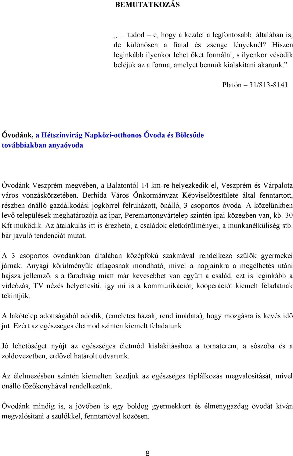 Platón 31/813-8141 Óvodánk, a Hétszínvirág Napközi-otthonos Óvoda és Bölcsőde továbbiakban anyaóvoda Óvodánk Veszprém megyében, a Balatontól 14 km-re helyezkedik el, Veszprém és Várpalota város