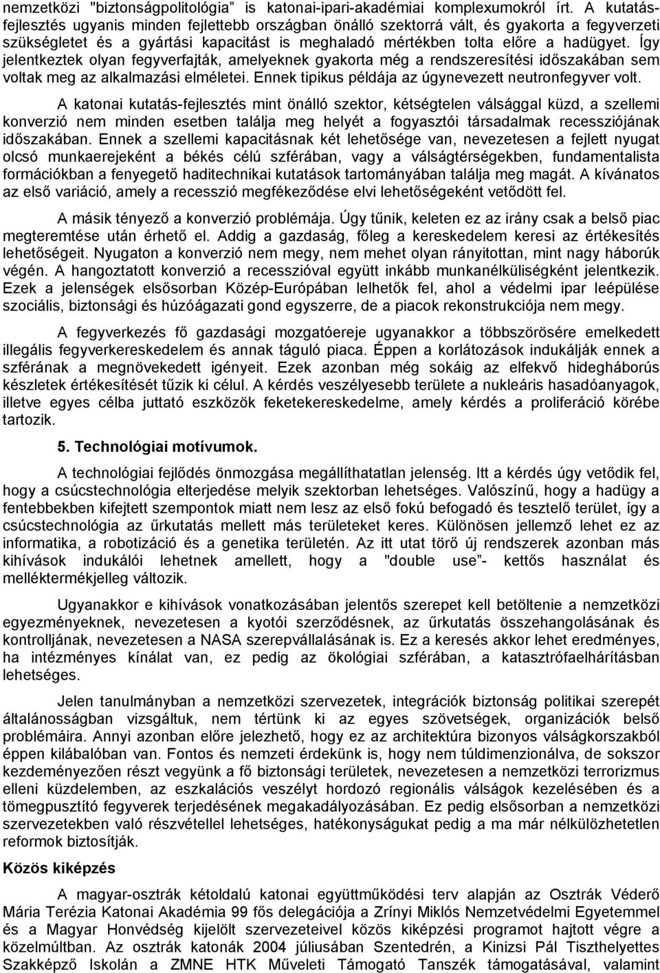 Így jelentkeztek olyan fegyverfajták, amelyeknek gyakorta még a rendszeresítési időszakában sem voltak meg az alkalmazási elméletei. Ennek tipikus példája az úgynevezett neutronfegyver volt.