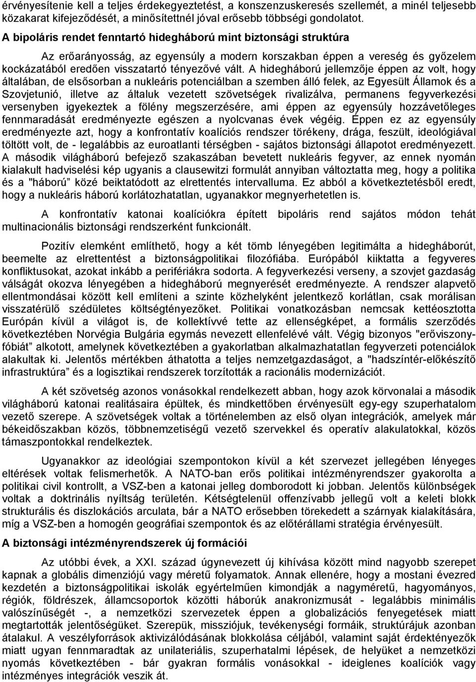 A hidegháború jellemzője éppen az volt, hogy általában, de elsősorban a nukleáris potenciálban a szemben álló felek, az Egyesült Államok és a Szovjetunió, illetve az általuk vezetett szövetségek