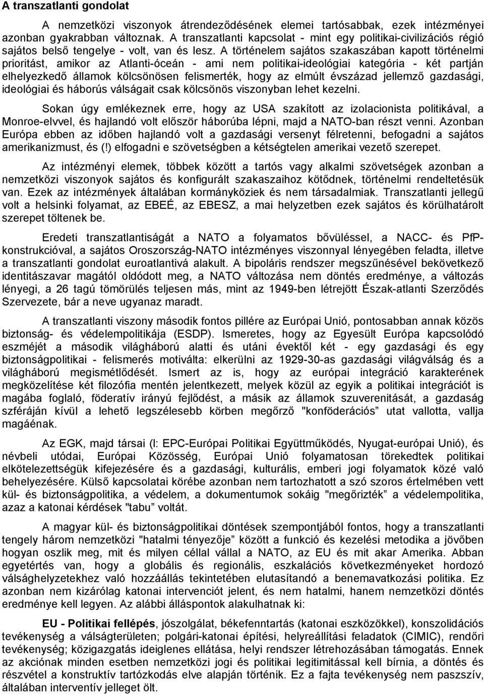 A történelem sajátos szakaszában kapott történelmi prioritást, amikor az Atlanti-óceán - ami nem politikai-ideológiai kategória - két partján elhelyezkedő államok kölcsönösen felismerték, hogy az