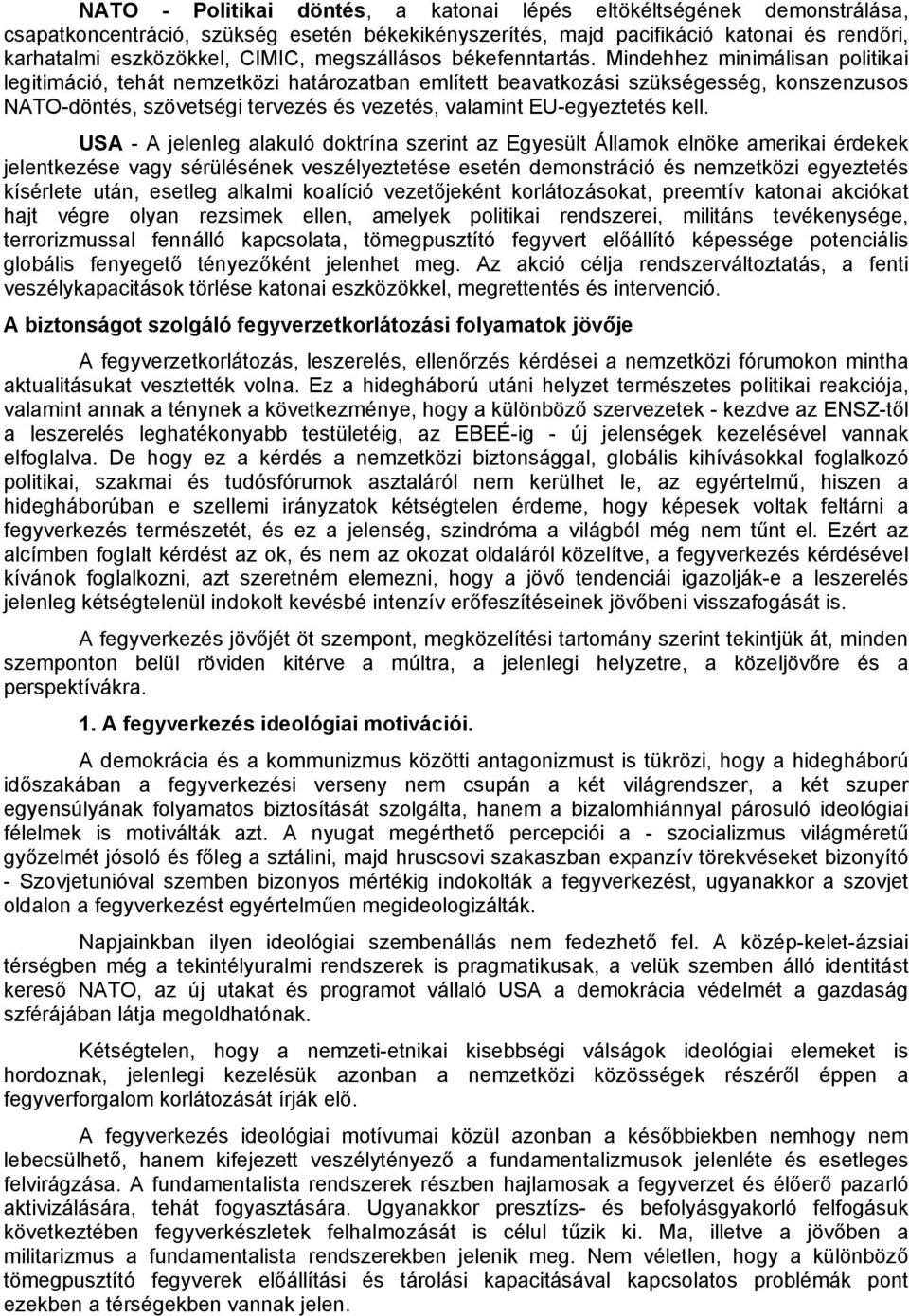 Mindehhez minimálisan politikai legitimáció, tehát nemzetközi határozatban említett beavatkozási szükségesség, konszenzusos NATO-döntés, szövetségi tervezés és vezetés, valamint EU-egyeztetés kell.