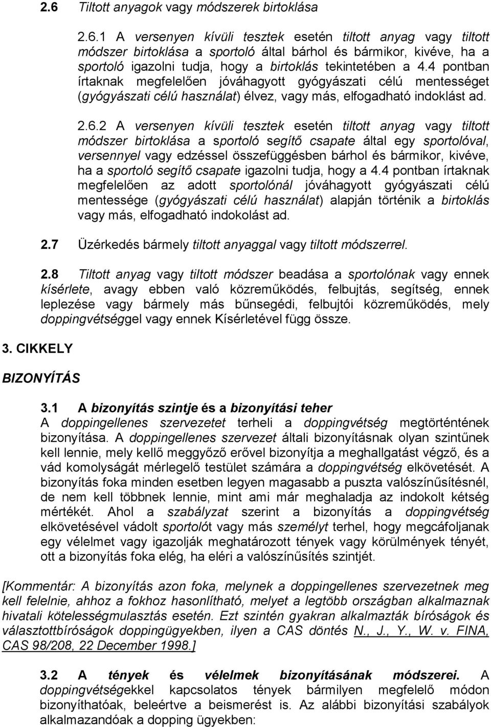 1 A versenyen kívüli tesztek esetén tiltott anyag vagy tiltott módszer birtoklása a sportoló által bárhol és bármikor, kivéve, ha a sportoló igazolni tudja, hogy a birtoklás tekintetében a 4.