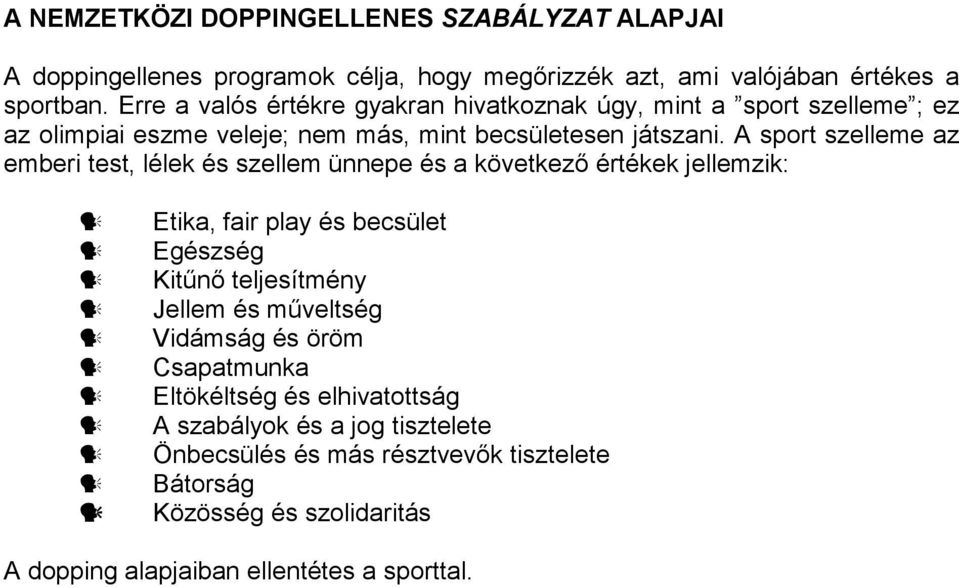 A sport szelleme az emberi test, lélek és szellem ünnepe és a következő értékek jellemzik: Etika, fair play és becsület Egészség Kitűnő teljesítmény Jellem és