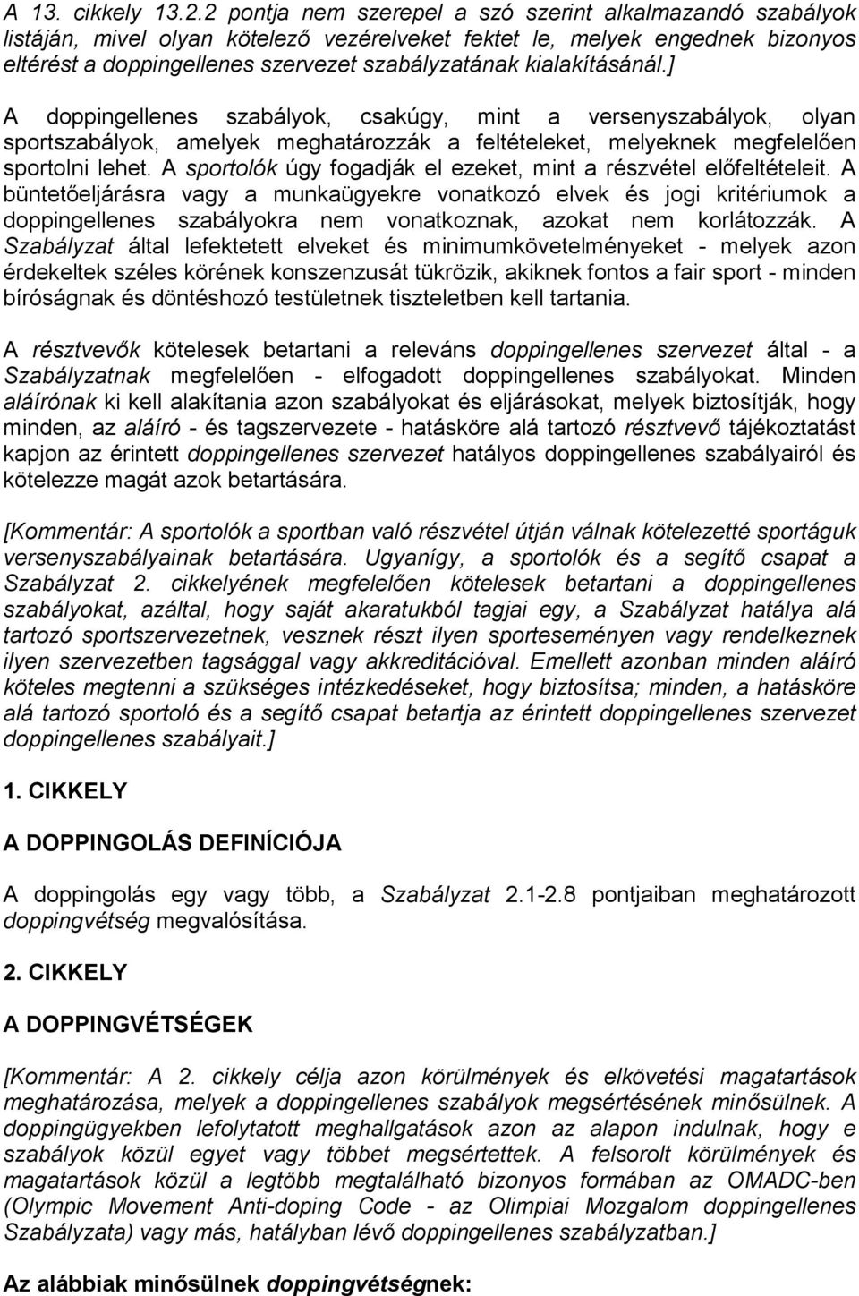 kialakításánál.] A doppingellenes szabályok, csakúgy, mint a versenyszabályok, olyan sportszabályok, amelyek meghatározzák a feltételeket, melyeknek megfelelően sportolni lehet.