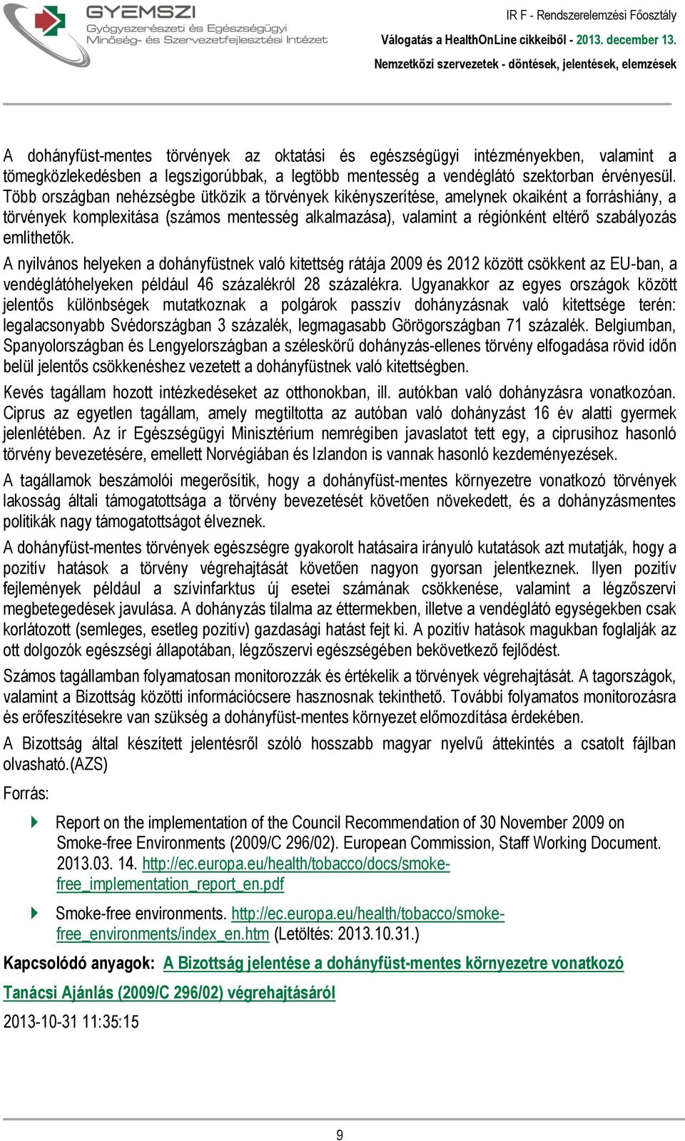 említhetők. A nyilvános helyeken a dohányfüstnek való kitettség rátája 2009 és 2012 között csökkent az EU-ban, a vendéglátóhelyeken például 46 százalékról 28 százalékra.