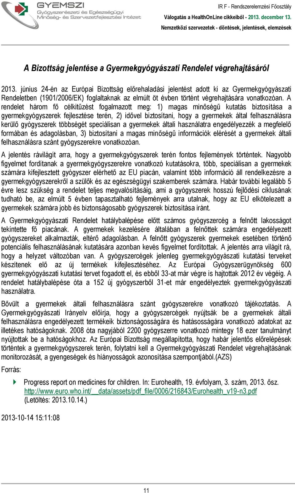 A rendelet három fő célkitűzést fogalmazott meg: 1) magas minőségű kutatás biztosítása a gyermekgyógyszerek fejlesztése terén, 2) idővel biztosítani, hogy a gyermekek által felhasználásra kerülő