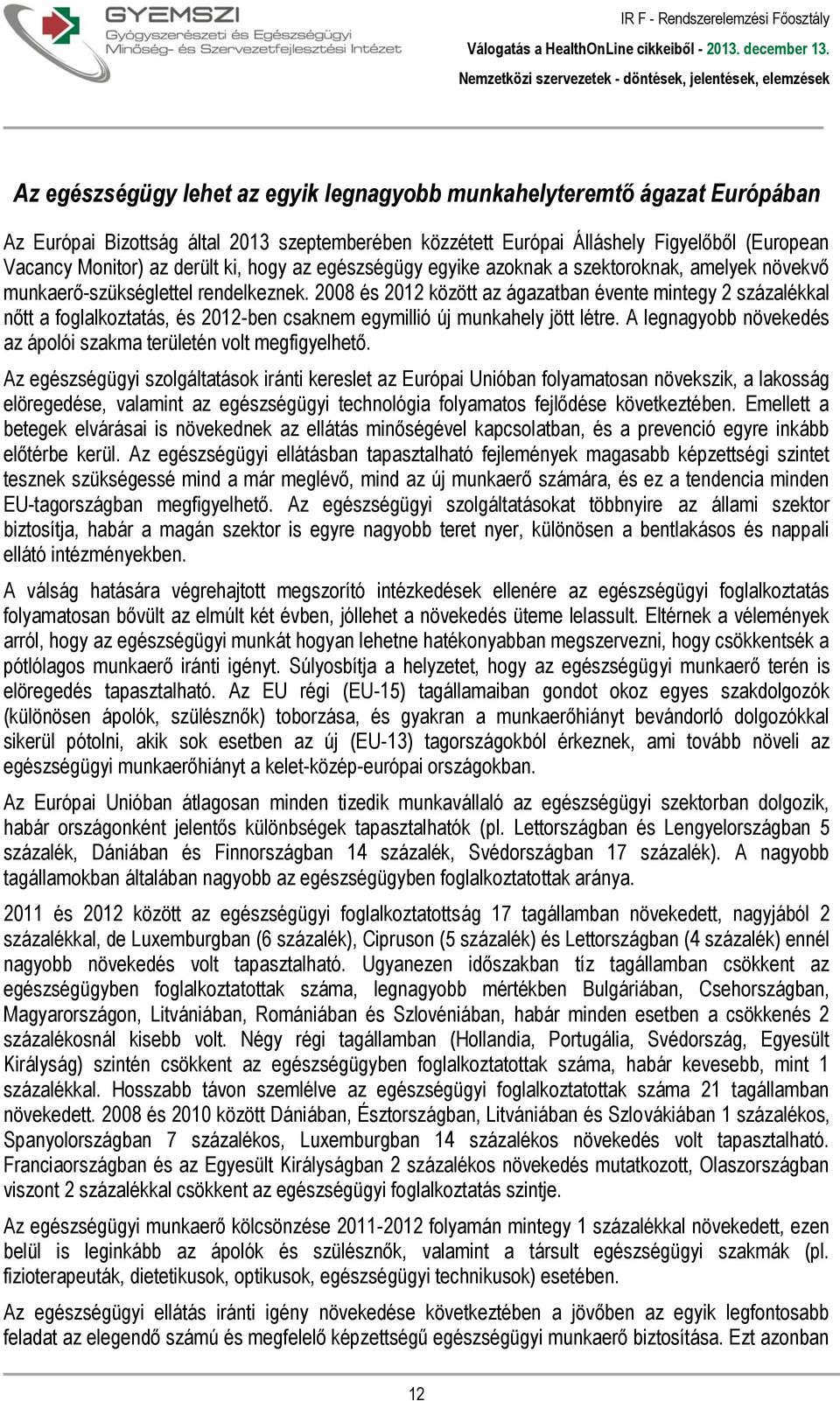 2008 és 2012 között az ágazatban évente mintegy 2 százalékkal nőtt a foglalkoztatás, és 2012-ben csaknem egymillió új munkahely jött létre.