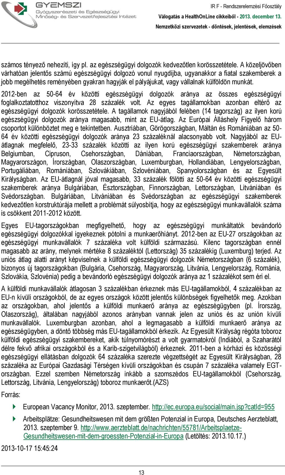 munkát. 2012-ben az 50-64 év közötti egészségügyi dolgozók aránya az összes egészségügyi foglalkoztatotthoz viszonyítva 28 százalék volt.