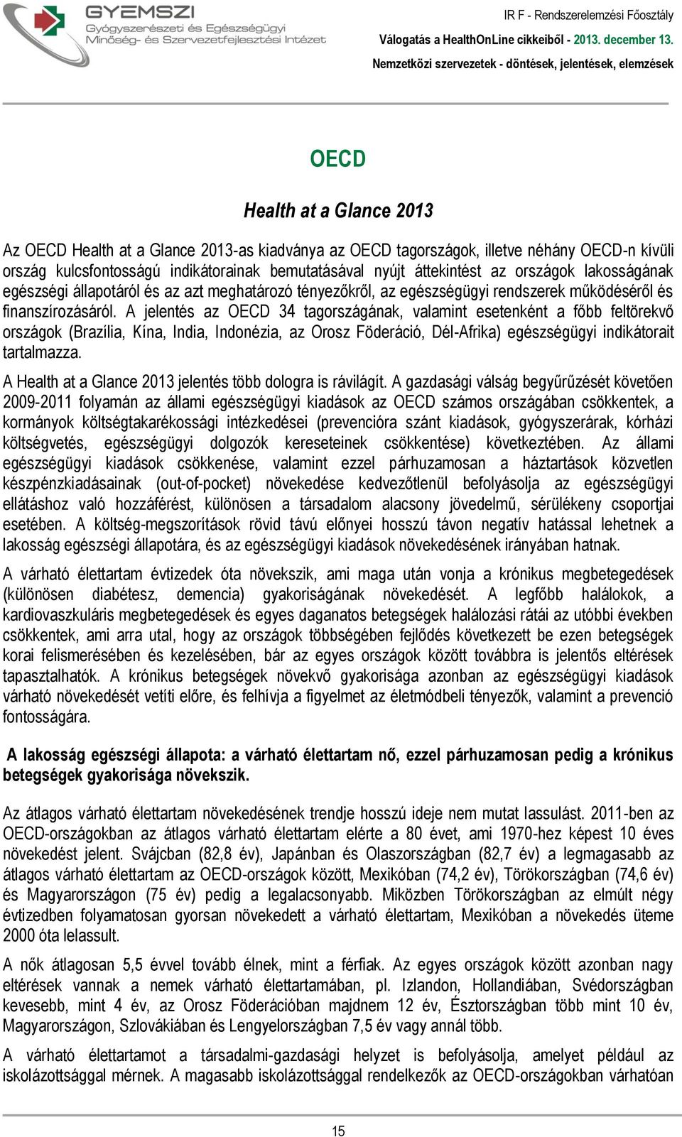 A jelentés az OECD 34 tagországának, valamint esetenként a főbb feltörekvő országok (Brazília, Kína, India, Indonézia, az Orosz Föderáció, Dél-Afrika) egészségügyi indikátorait tartalmazza.