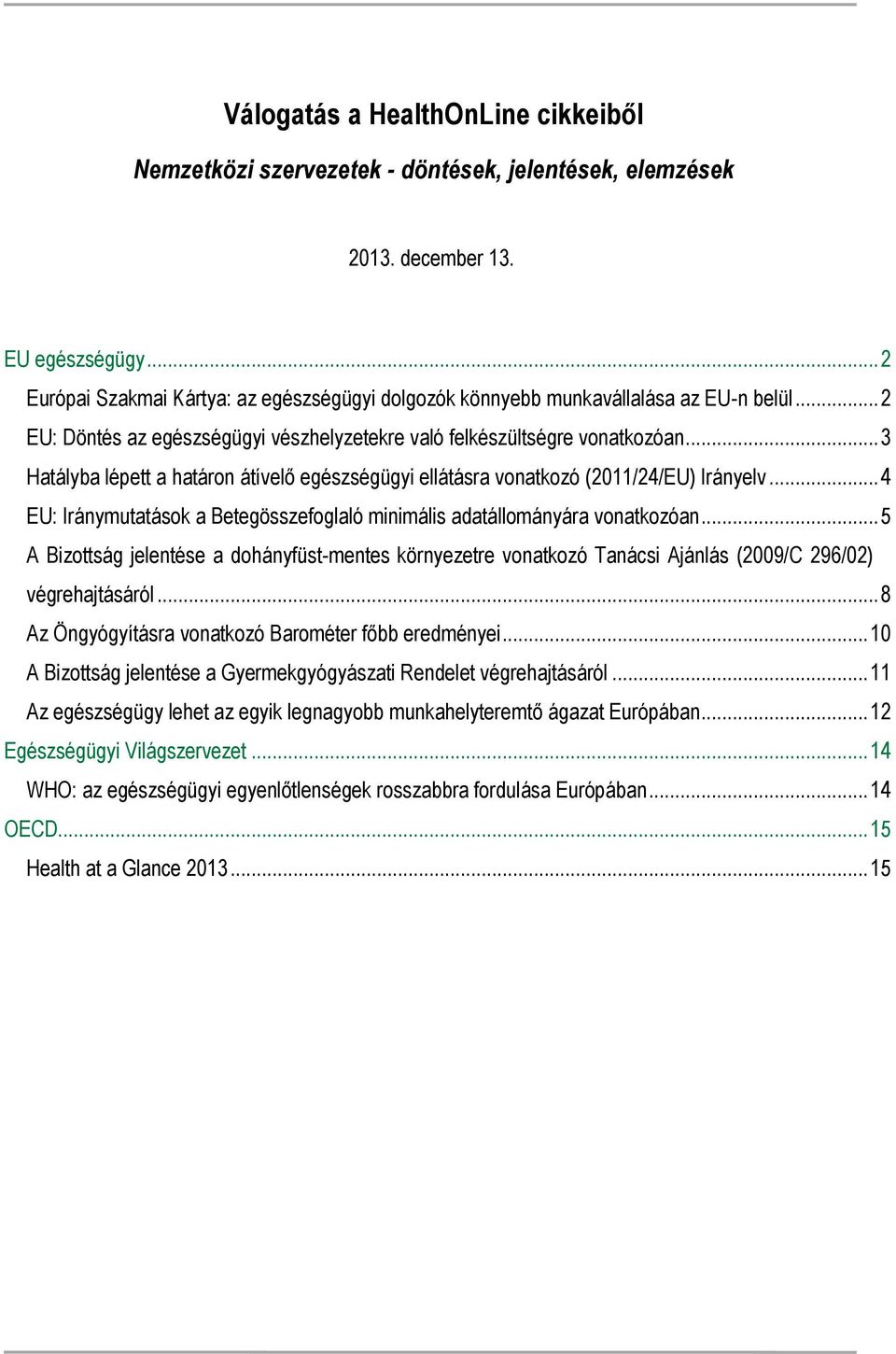 .. 4 EU: Iránymutatások a Betegösszefoglaló minimális adatállományára vonatkozóan... 5 A Bizottság jelentése a dohányfüst-mentes környezetre vonatkozó Tanácsi Ajánlás (2009/C 296/02) végrehajtásáról.