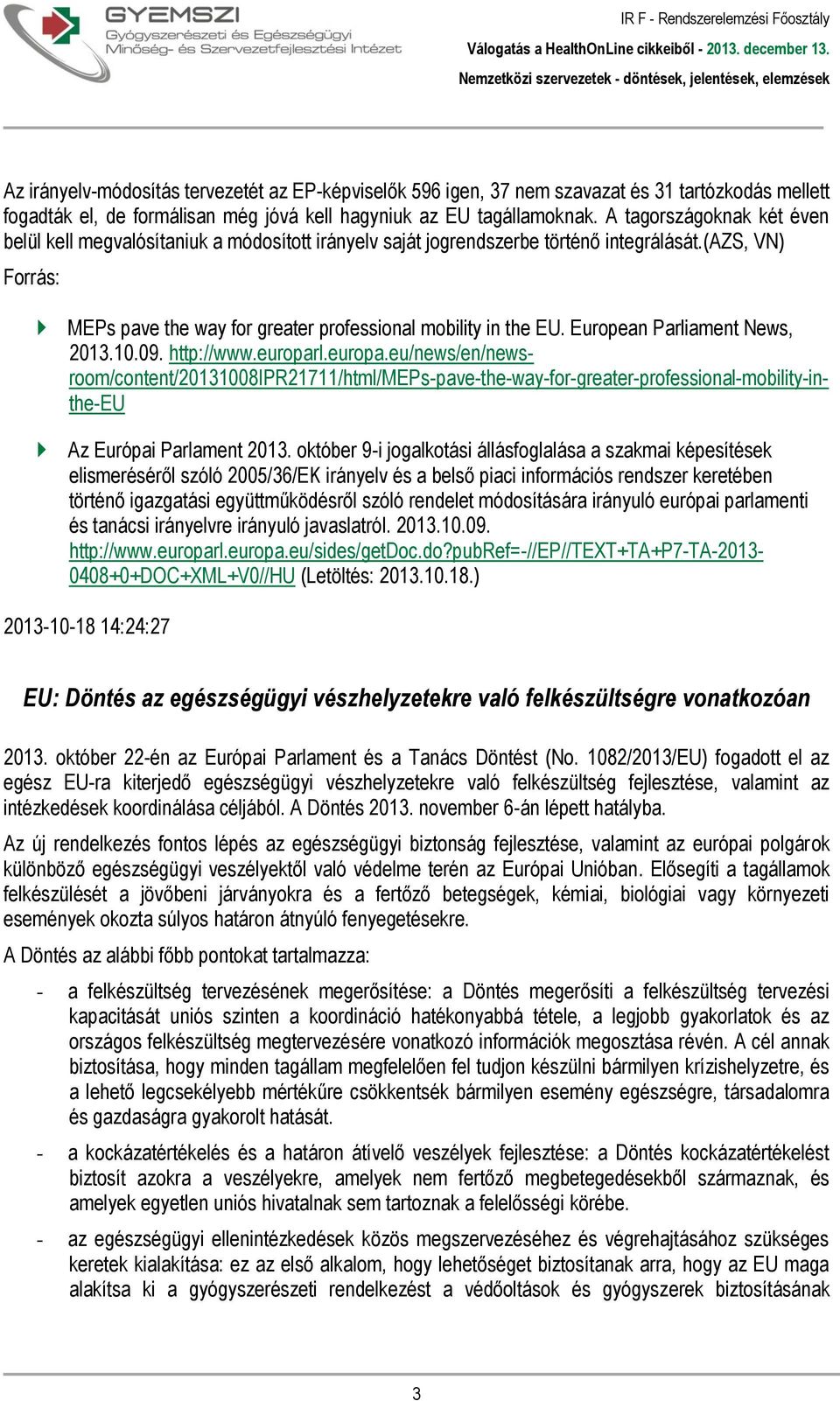European Parliament News, 2013.10.09. http://www.europarl.europa.eu/news/en/newsroom/content/20131008ipr21711/html/meps-pave-the-way-for-greater-professional-mobility-inthe-eu Az Európai Parlament 2013.