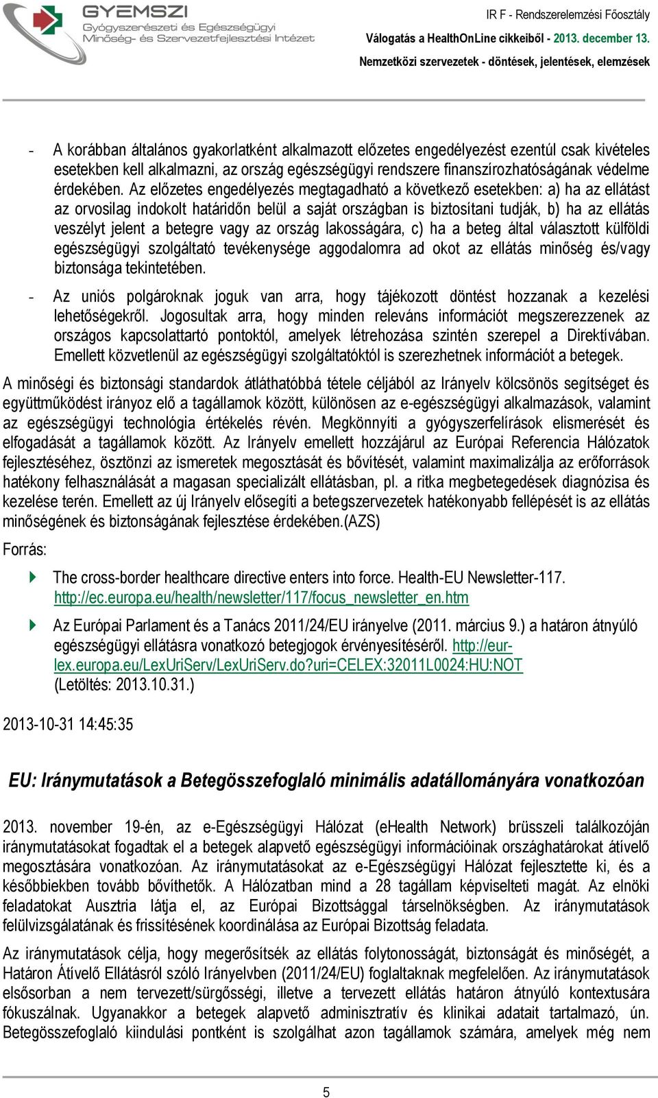 betegre vagy az ország lakosságára, c) ha a beteg által választott külföldi egészségügyi szolgáltató tevékenysége aggodalomra ad okot az ellátás minőség és/vagy biztonsága tekintetében.