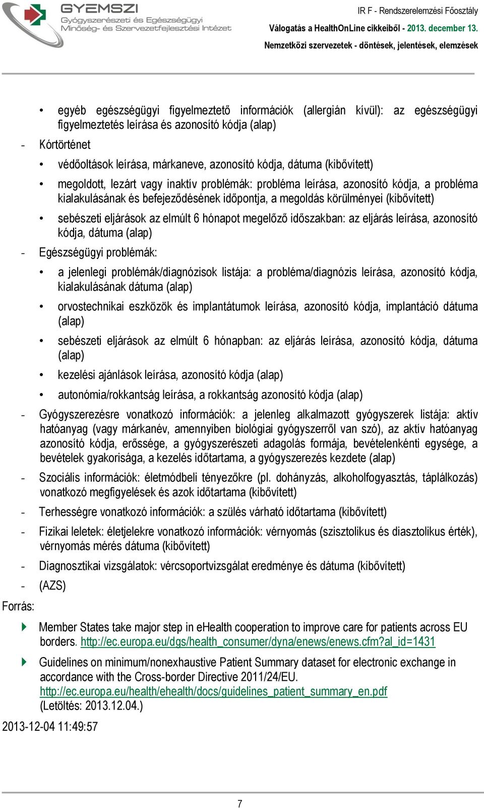 eljárások az elmúlt 6 hónapot megelőző időszakban: az eljárás leírása, azonosító kódja, dátuma (alap) - Egészségügyi problémák: a jelenlegi problémák/diagnózisok listája: a probléma/diagnózis