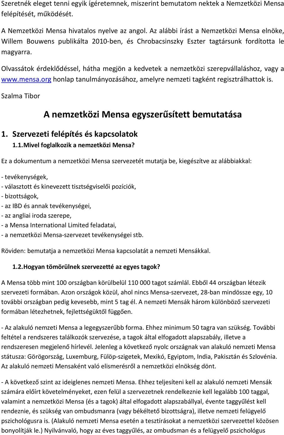 Olvassátok érdeklődéssel, hátha megjön a kedvetek a nemzetközi szerepvállaláshoz, vagy a www.mensa.org honlap tanulmányozásához, amelyre nemzeti tagként regisztrálhattok is.