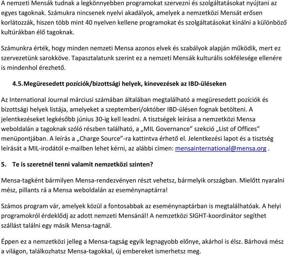 Számunkra érték, hogy minden nemzeti Mensa azonos elvek és szabályok alapján működik, mert ez szervezetünk sarokköve.