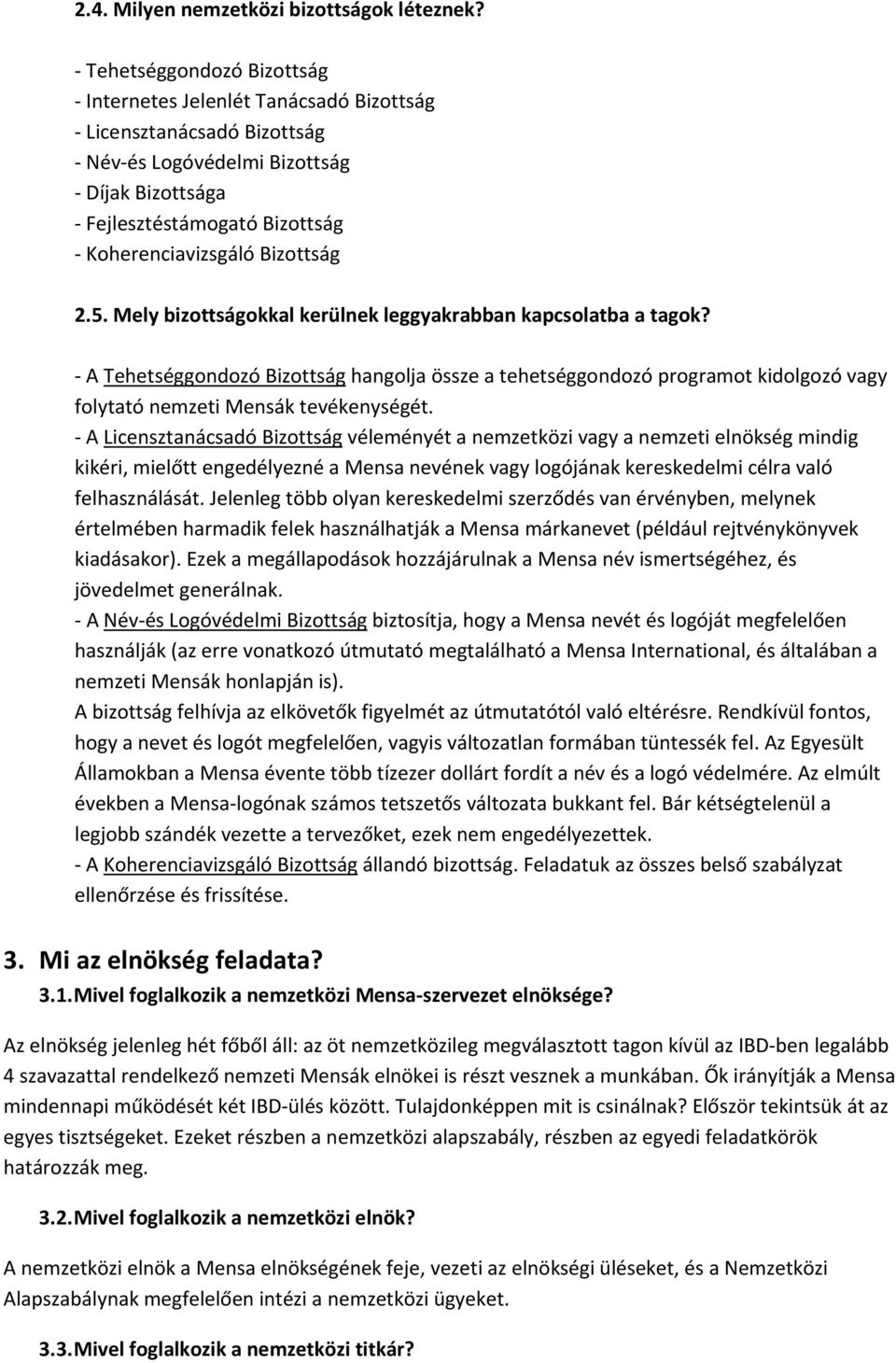 5. Mely bizottságokkal kerülnek leggyakrabban kapcsolatba a tagok? A Tehetséggondozó Bizottság hangolja össze a tehetséggondozó programot kidolgozó vagy folytató nemzeti Mensák tevékenységét.