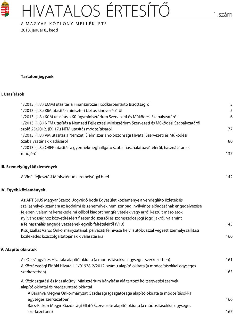 (IX. 17.) NFM utasítás módosításáról 77 1/2013. (I. 8.) VM utasítás a Nemzeti Élelmiszerlánc-biztonsági Hivatal Szervezeti és Mûködési Szabályzatának kiadásáról 80 1/2013. (I. 8.) ORFK utasítás a gyermekmeghallgató szoba használatbavételérõl, használatának rendjérõl 137 III.