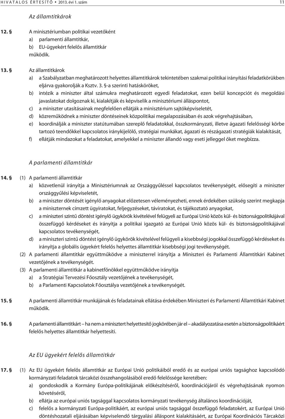 -a szerinti hatásköröket, b) intézik a miniszter által számukra meghatározott egyedi feladatokat, ezen belül koncepciót és megoldási javaslatokat dolgoznak ki, kialakítják és képviselik a