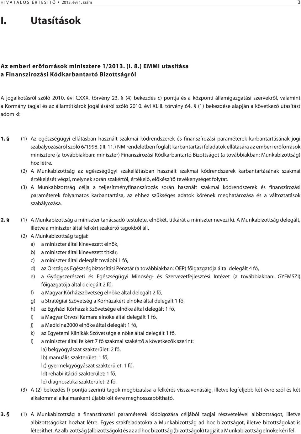 (1) bekezdése alapján a következõ utasítást adom ki: 1. (1) Az egészségügyi ellátásban használt szakmai kódrendszerek és finanszírozási paraméterek karbantartásának jogi szabályozásáról szóló 6/1998.